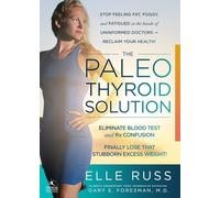 The Paleo Thyroid Solution: Stop Feeling Fat, Foggy, And Fatigued At The Hands Of Uninformed Doctors - Reclaim Your Health!