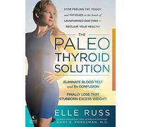 The Paleo Thyroid Solution: Stop Feeling Fat, Foggy, And Fatigued At The Hands Of Uninformed Doctors - Reclaim Your Health!