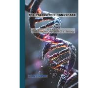 THE PALEOLITHIC HANDSHAKE: 1 (THE GENOMIC ARCHITECTS)