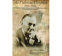 The Palestine Deception, 1915-1923: The McMahon-Hussein Correspondence, the Balfour Declaration, and the Jewish National Home