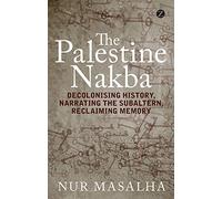 The Palestine Nakba: Decolonising History, Narrating the Subaltern, Reclaiming Memory