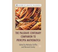 The Palgrave Centenary Companion to Principia Mathematica (History of Analytic Philosophy)