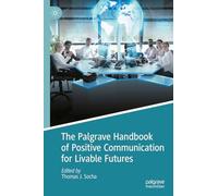 The Palgrave Handbook of Positive Communication for Livable Futures (Palgrave Studies in Positive Communication)