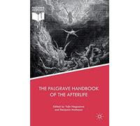 The Palgrave Handbook of the Afterlife (Palgrave Frontiers in Philosophy of Religion)