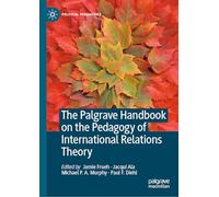 The Palgrave Handbook on the Pedagogy of International Relations Theory (Political Pedagogies)