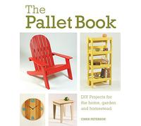 The Pallet Book: DIY Projects for the Home, Garden, and Homestead