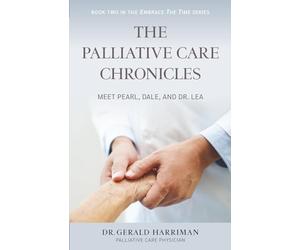 The Palliative Care Chronicles: Meet Pearl, Dale, and Dr. Lea: 2 (The Embrace the Time Series)