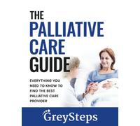 The Palliative Care Guide: Everything you need to know to find the best palliative care provider (The Home-Based Care Series)
