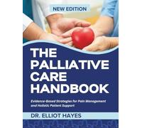 The Palliative Care Handbook: Evidence-Based Strategies for Pain Management and Holistic Patient Support