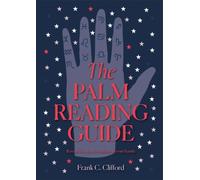 The Palm Reading Guide : Reveal the Secrets Hidden in Your Hands