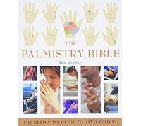 The Palmistry Bible: The Definitive Guide to Hand Reading: 6 (Mind Body Spirit Bibles)