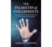 The Palmistry of Fingerprints: The Secret Patterns Hidden in Your Fingers and Palms