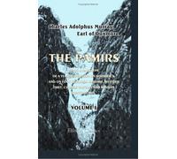 The Pamirs; Being a Narrative of a Year's Expedition on Horseback and on Foot through Kashmir, Western Tibet, Chinese Tartary and Russian Central Asia: Volume 1