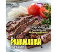 The Panamanian Home Cook: Experience the Culinary Richness of Panama - A North American Cuisine Cookbook with 80+ Recipes and Stunning Pictures