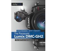 The Panasonic Lumix DMC-GH2: The Unofficial Quintessential Guide
