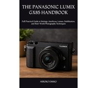 THE PANASONIC LUMIX GX85 HANDBOOK: Full Practical Guide to Settings, Autofocus, Lenses, Stabilization, and Real-World Photography Techniques