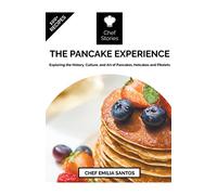The Pancake Experience: Exploring the History, Culture, and Art of Pancakes, Hotcakes and Pikelets