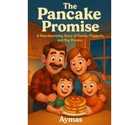 The Pancake Promise: A Heartwarming Story of Family, Flapjacks, and Big Dreams