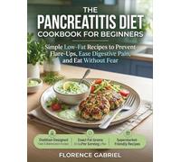 THE PANCREATITIS DIET COOKBOOK FOR BEGINNERS: Simple Low-Fat Recipes to Prevent Flare-Ups, Ease Digestive Pain, and Eat Without Fear