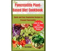 The Pancreatitis Plant-Based Diet Cookbook: Quick and Easy Vegetarian Recipes to Prevent Pancreatitis