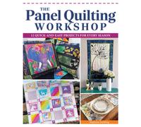 The Panel Quilting Workshop : 12 Quick-and-Easy Projects for Every Season