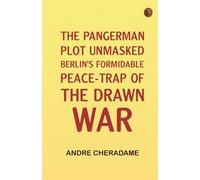 The PanGerman Plot Unmasked: Berlin's formidable peace-trap of "the drawn war"