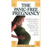 The Panic-Free Pregnancy: An OB-GYN Separates Fact from Fiction on Food, Exercise, Travel, Pets, Coffee, Medications, and Concerns You Have When You Are Expecting