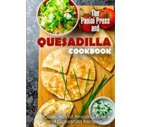 The Panini Press and Quesadilla Cookbook: A Collection of Amazing Panini and Quesadilla Recipes