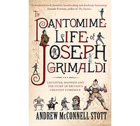 The Pantomime Life of Joseph Grimaldi: Laughter, Madness and the Story of Britain's Greatest Comedian