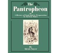 The Pantropheon: Or a History of Food and Its Preparation in Ancient Times