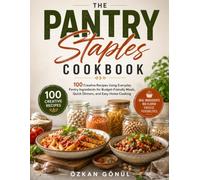 The Pantry Staples Cookbook: 100 Creative Recipes Using Everyday Pantry Ingredients for Budget-Friendly Meals, Quick Dinners, and Easy Home Cooking (Quick & Delicious: The Modern Everyday Kitchen)