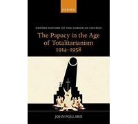The Papacy in the Age of Totalitarianism, 1914-1958 (Oxford History of the Christian Church)