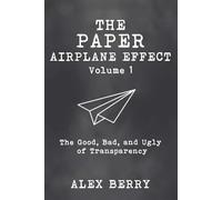 The Paper Airplane Effect: Volume 1: The Good, Bad, & Ugly of Transparency