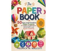 The Paper Book: 50 Easy and Creative Paper Projects to Inspire Imagination, Build Skills, and Spark Creativity