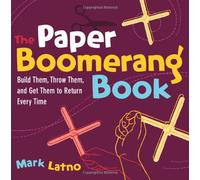 The Paper Boomerang Book: Build Them, Throw Them, and Get Them to Return Every Time