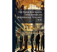 The Paper Box Maker And American Bookbinder, Volumes 9-10