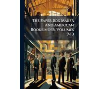 The Paper Box Maker And American Bookbinder, Volumes 9-10