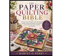 The Paper Quilting Bible: Craft stunning 3D paper quilts with layering secrets, texture techniques, and colorful project ideas that spark creativity and relaxation