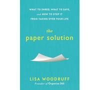 The Paper Solution: What to Shred, What to Save, and How to Stop It from Taking over Your Life