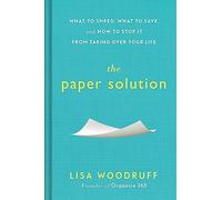 The Paper Solution: What to Shred, What to Save, and How to Stop It From Taking Over Your Life