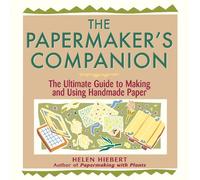 The Papermaker's Companion: The Ultimate Guide to Making and Using Handmade Paper
