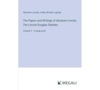 The Papers and Writings of Abraham Lincoln; The Lincoln-Douglas Debates: Volume 3 - in large print