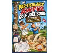 The PAR-Ticularly Awful Golf Joke Book: Painfully Bad Puns, Sand Trap Disasters, and Trash Talk from a Caddy Who Thinks He Belongs on Tour