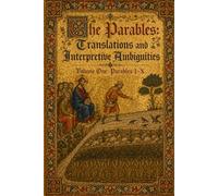 The Parables: A Reader’s Edition - Translations and Interpretive Ambiguities: Volume One: Parables I-X