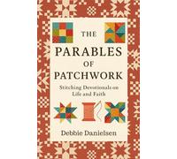 The Parables of Patchwork: Stitching Devotionals on Life and Faith
