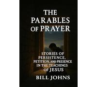 The Parables of Prayer: Stories of Persistence, Petition, and Presence in the Teachings of Jesus (Grace and Power)