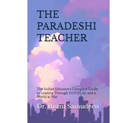 THE PARADESHI TEACHER: The Indian Educator's Complete Guide to Leading Through COVID, AI, and a World at War (AI in Education: The Indian Classroom Series)