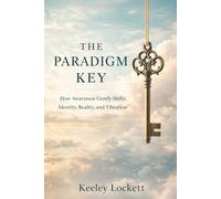 The Paradigm Key: How Awareness Gently Shifts Identity, Reality, and Vibration