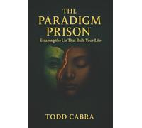 The Paradigm Prison: Escaping the lie that built your life
