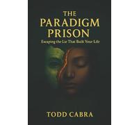 The Paradigm Prison: Escaping the lie that built your life